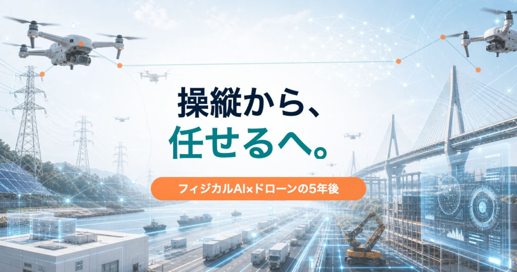操縦から任せるへと変わるフィジカルAIドローンの5年後を示すアイキャッチ