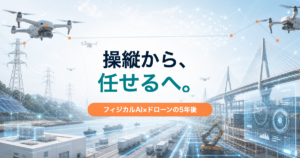 操縦から任せるへと変わるフィジカルAIドローンの5年後を示すアイキャッチ