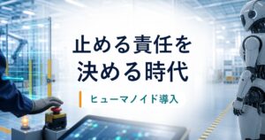 ヒューマノイド導入で止める責任を決める時代を示すアイキャッチ