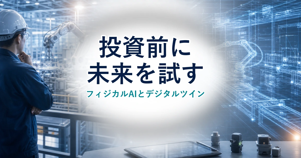 投資前に未来を試す フィジカルAIとデジタルツイン